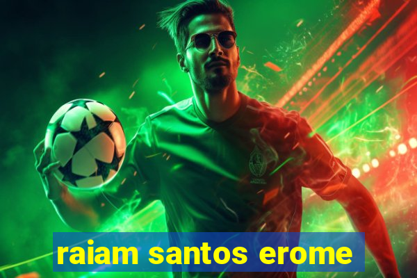 raiam santos erome